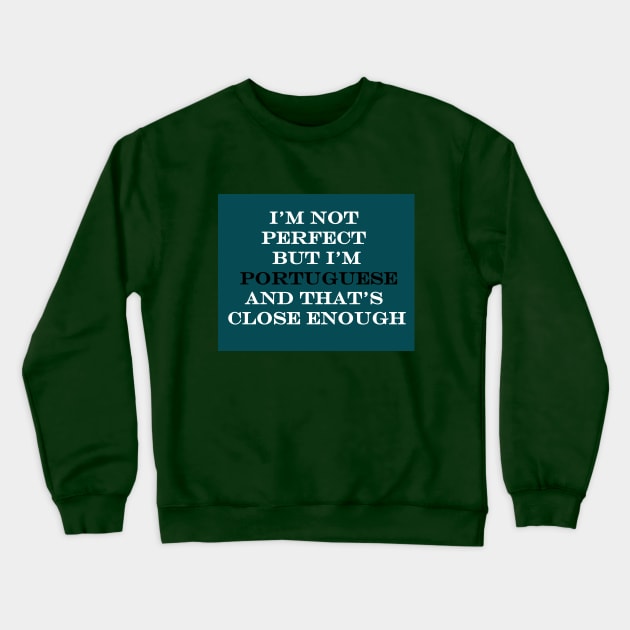 Im not perfect but Im Portuguese and thats close enough Crewneck Sweatshirt by Lobinha